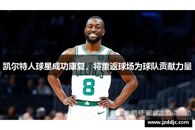 凯尔特人球星成功康复，将重返球场为球队贡献力量