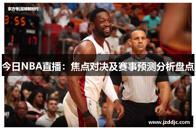今日NBA直播：焦点对决及赛事预测分析盘点