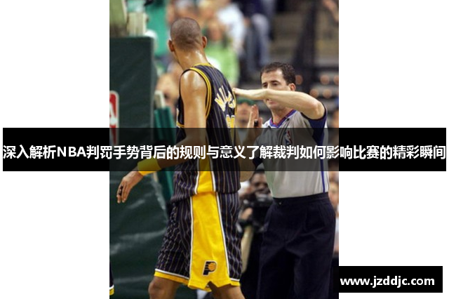 深入解析NBA判罚手势背后的规则与意义了解裁判如何影响比赛的精彩瞬间