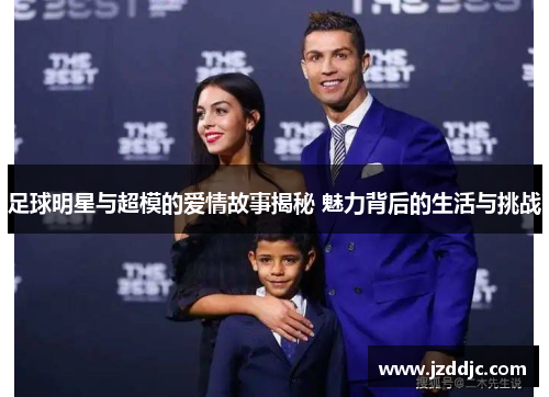 足球明星与超模的爱情故事揭秘 魅力背后的生活与挑战