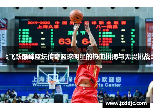 《飞跃巅峰篮坛传奇篮球明星的热血拼搏与无畏挑战》