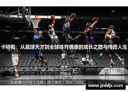 卡特勒：从篮球天才到全球体育偶像的成长之路与传奇人生