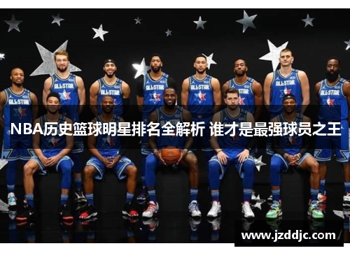 NBA历史篮球明星排名全解析 谁才是最强球员之王